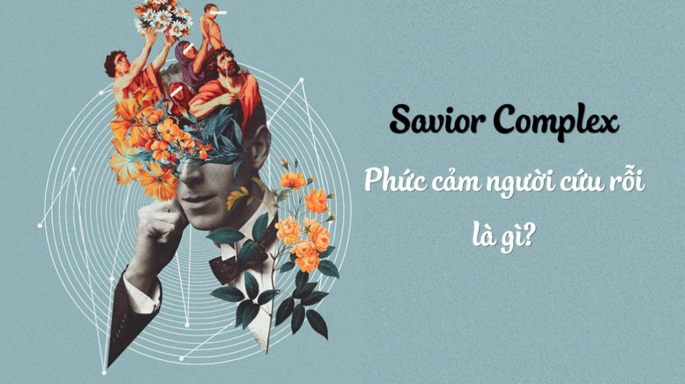 Savior Complex - Tâm lý vị cứu tinh: Cứu giúp hay lợi dụng?