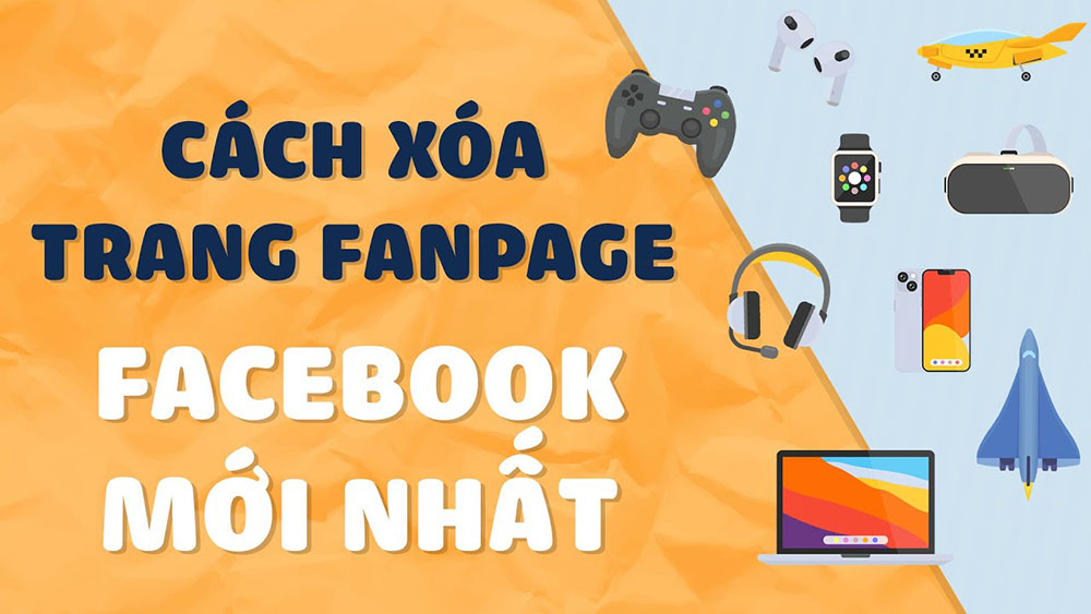 Cách xóa fanpage facebook mới nhất