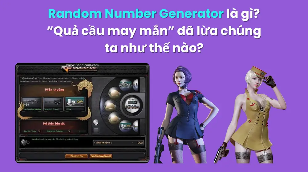 Random Number Generator (RNG): Quay thưởng game online đã lừa chúng ta như thế nào?