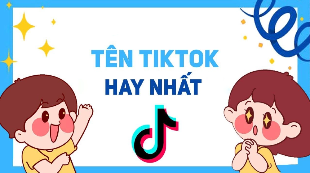 999+ Tên TikTok Hay, Độc Đáo Và Dễ Viral Nhất