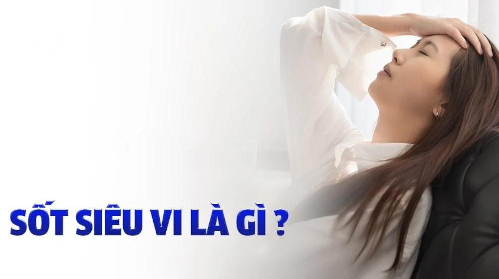 Sốt siêu vi là gì? Hướng dẫn xử lý kịp thời tại nhà