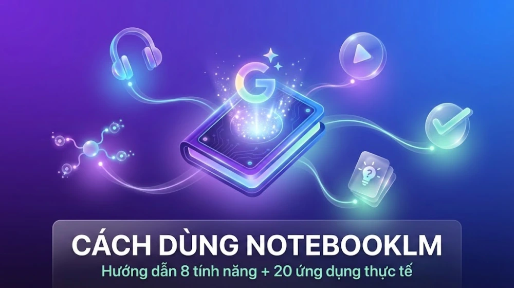20+ Cách dùng NotebookLM hiệu quả giúp bạn grow-up